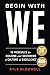 Begin With WE: 10 Principles for Building and Sustaining a Culture of Excellence