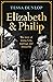 Elizabeth and Philip: A Story of Young Love, Marriage and Monarchy