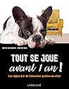Tout se joue avant 1 an !: Les règles d'or de l'éducation positive du chiot