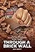 THROUGH A BRICK WALL: The r...