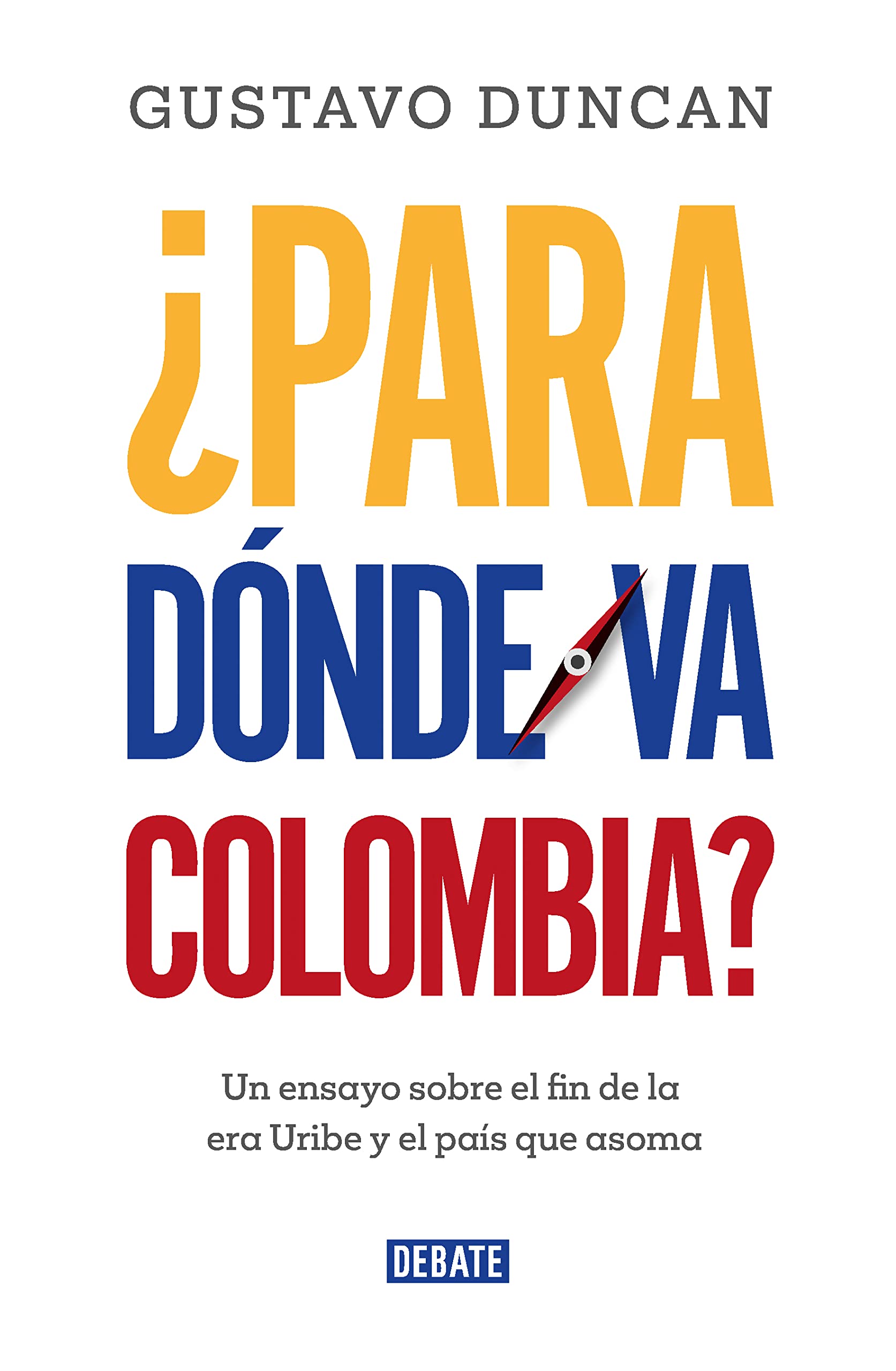 ¿Para dónde va Colombia?: Un ensayo sobre el fin de la era Uribe y el país que asoma (Spanish Edition)