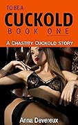 To be a Cuckold: Book one: A Chastity Cuckold story