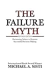The Failure Myth: Harnessing Failure to Promote Successful Decision-Making