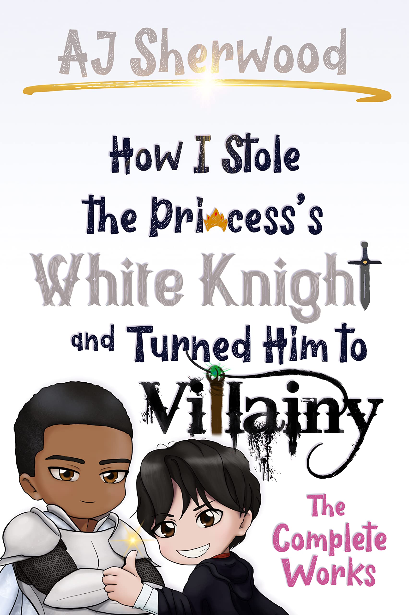How I Stole the Princess's White Knight and Turned Him to Villainy: The Complete Works (Kindle Edition)