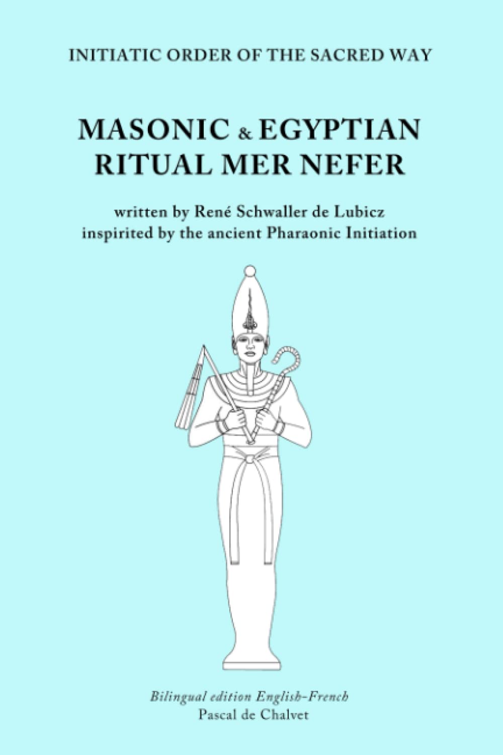 MASONIC AND EGYPTIAN RITUEL OF MER NEFER: Written by René Schwaller de Lubicz, inspirited by the Ancient Pharaonic Initiation (Paperback)