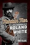 Mandolin Man: The Bluegrass Life of Roland White (Music in American Life) Mandolin Man: The Bluegrass Life of Roland White (Music in American Life)
