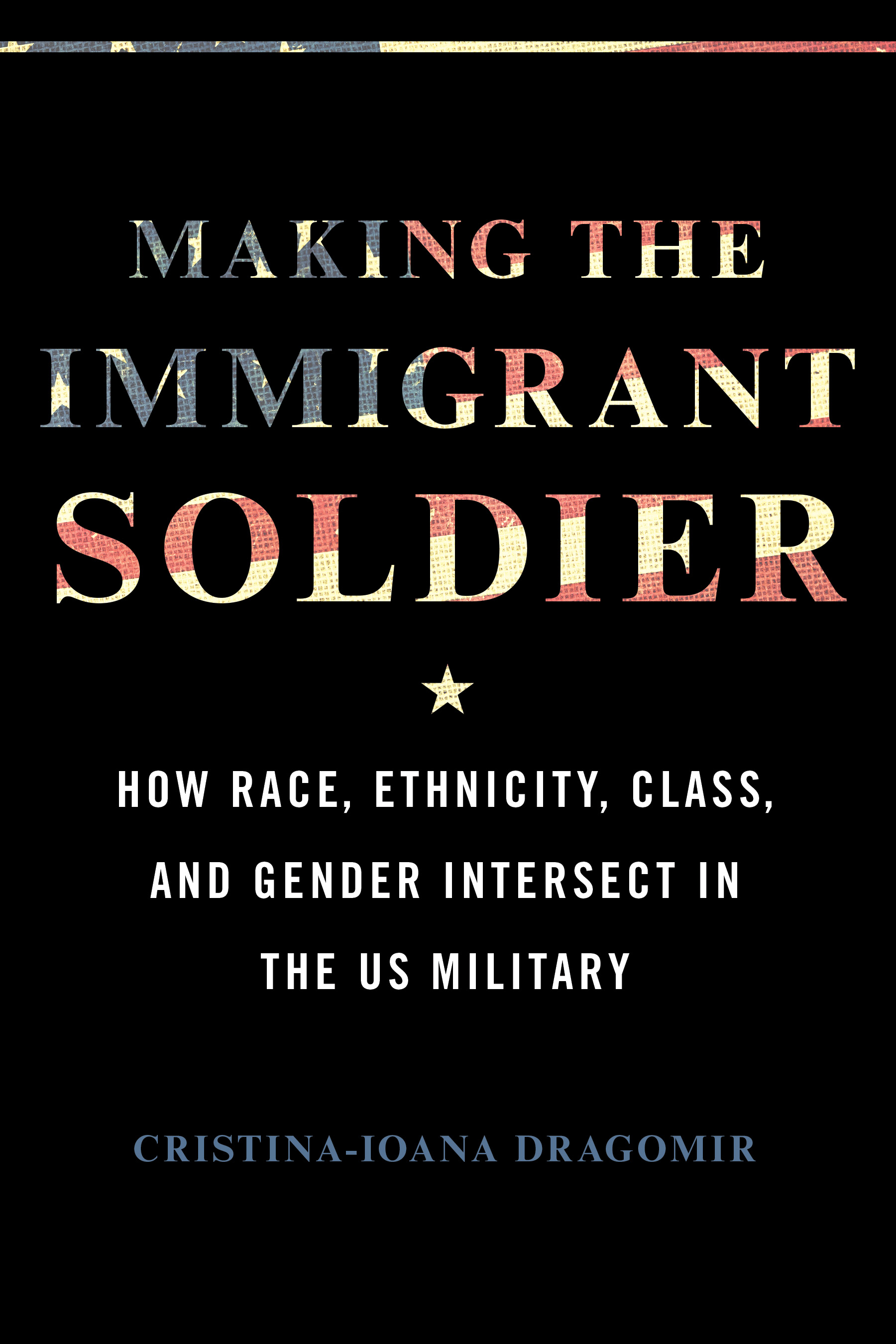 Making the Immigrant Soldier: How Race, Ethnicity, Class, and Gender Intersect in the US Military (Hardcover)