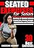 SEATED EXERCISES FOR SENIORS: Exercises for Building Balances, Prevent falls, Reclaim Strength, Rehabilitation and flexibility.