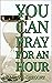 You Can Pray For One Hour
