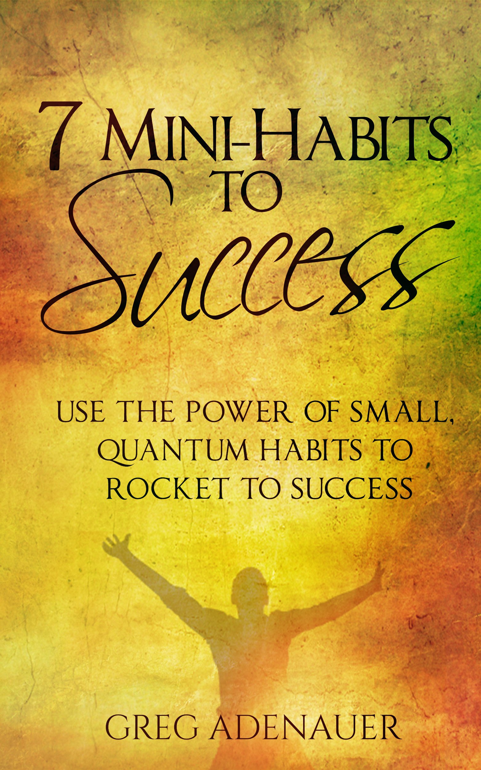 HABITS - 7 Mini-Habits To Success: Use the Power of Small, Quantum Habits to Rocket to Success (Self-Improvement, Success, Applied Psychology)