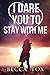 I Dare You to Stay With Me: The Dare Trilogy : Book Two