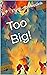 Too Big! by Elizabeth Hesslink