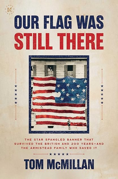 Our Flag Was Still There: The Star Spangled Banner that Survived the British and 200 Years―And the Armistead Family Who Saved It