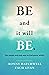 Be and It Will Be: The Simple and Easy Way to Find Peace Within