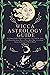 Witchcraft Astrology Guide: the Ultimate Guide to Master the Mysteries of the Night Sky. Learn to Channel the Ancient Power of Wicca Moon Magic to your Goals through Traditional and Modern Rituals