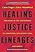 Healing Justice Lineages: D...