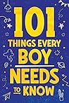 101 Things Every Boy Needs To Know: Important Life Advice for Teenage Boys!