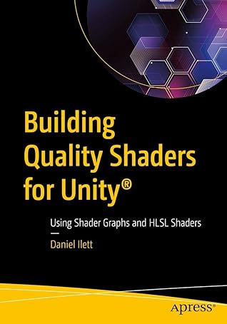 Building Quality Shaders for Unity®: Using Shader Graphs and HLSL Shaders