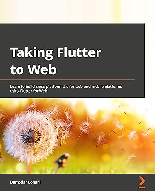 Taking Flutter to the Web: Learn how to build cross-platform UIs for web and mobile platforms using Flutter for Web
