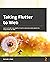 Taking Flutter to the Web: Learn how to build cross-platform UIs for web and mobile platforms using Flutter for Web