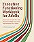 Executive Functioning Workbook for Adults: Exercises to Help You Get Organized, Stay Focused, and Achieve Your Goals