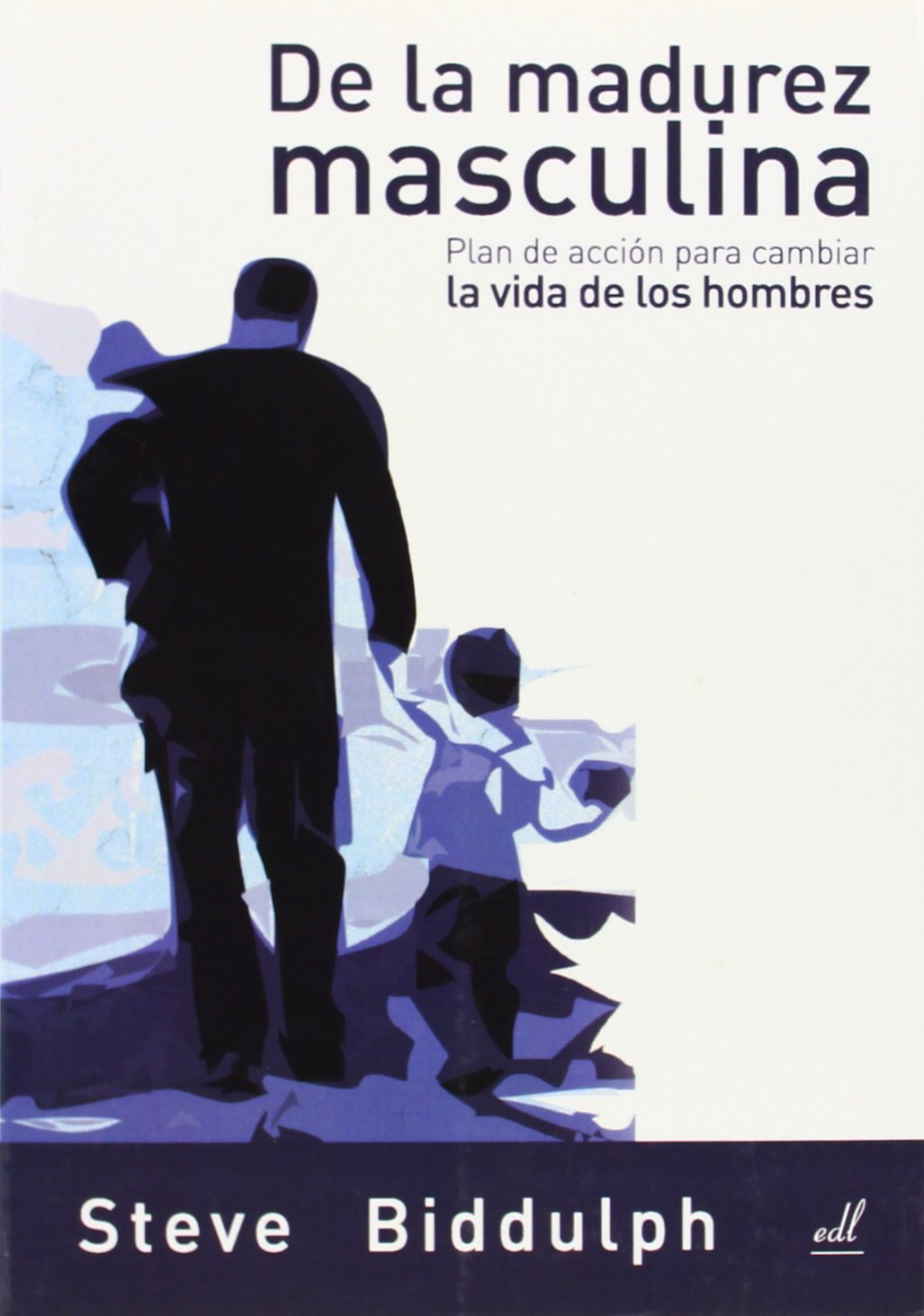 De la madurez masculina: Plan de acción para cambiar la vida de los hombres (Spanish Edition)