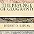 The Revenge of Geography: What the Map Tells Us About Coming Conflicts and the Battle Against Fate