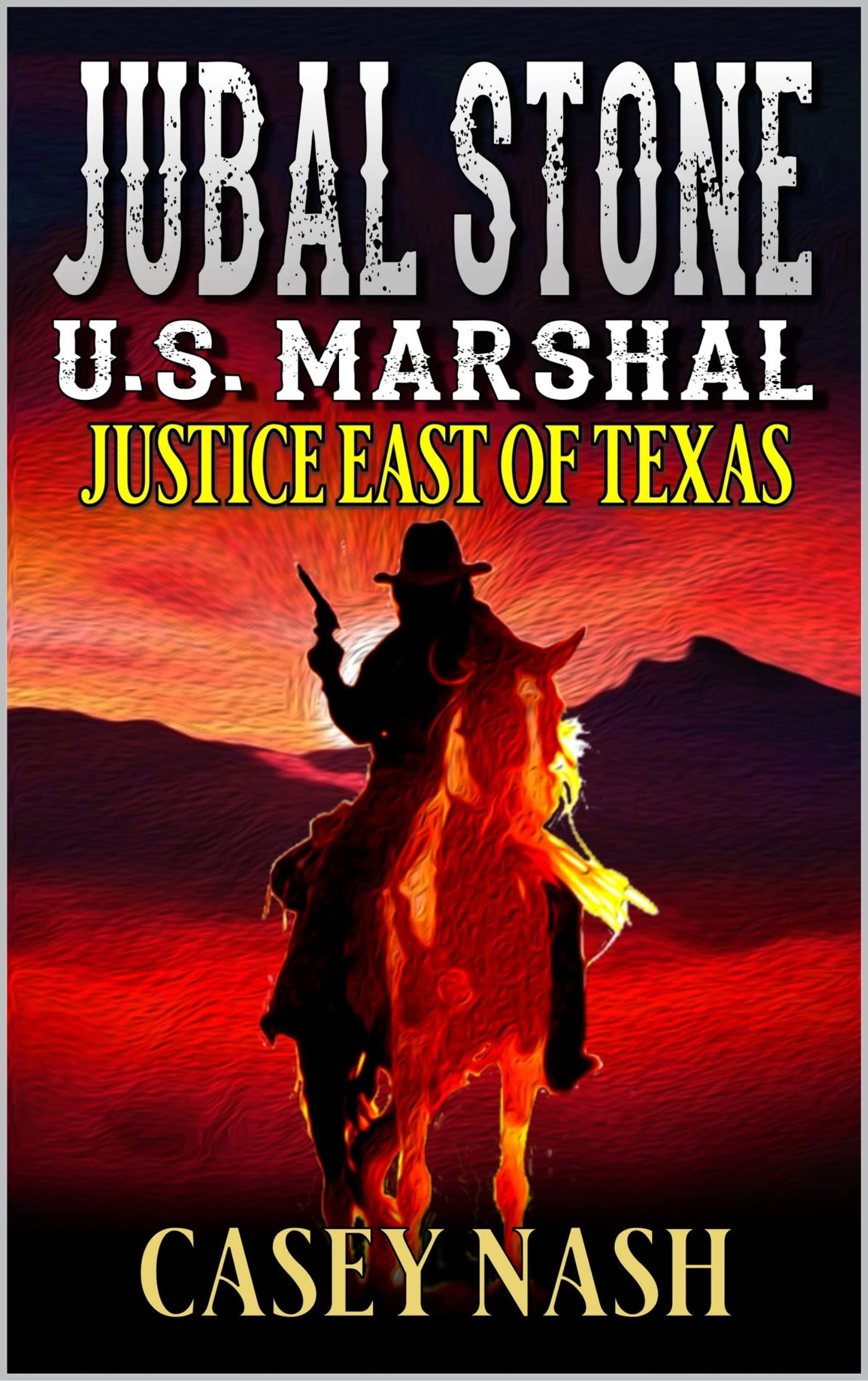 Jubal Stone: U.S. Marshal: Justice East Of Texas: A Western Adventure Novel (A Jubal Stone: U.S. Marshal Western Book 28)