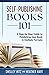 Self-Publishing Books 101: A Step-by-Step Guide to Publishing Your Book in Multiple Formats