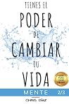 Tienes el Poder de Cambiar tu Vida: Guía para Vivir Mejor: Mente: 9 Hábitos para Aprender a Dominar tu Mente: Gratitud, Meditación, Mindfulness, ... Paz Interior, Propósito Tienes el Poder de Cambiar tu Vida: Guía para Vivir Mejor: Mente: 9 Hábitos para Aprender a Dominar tu Mente: Gratitud, Meditación, Mindfulness, ... Paz Interior, Propósito