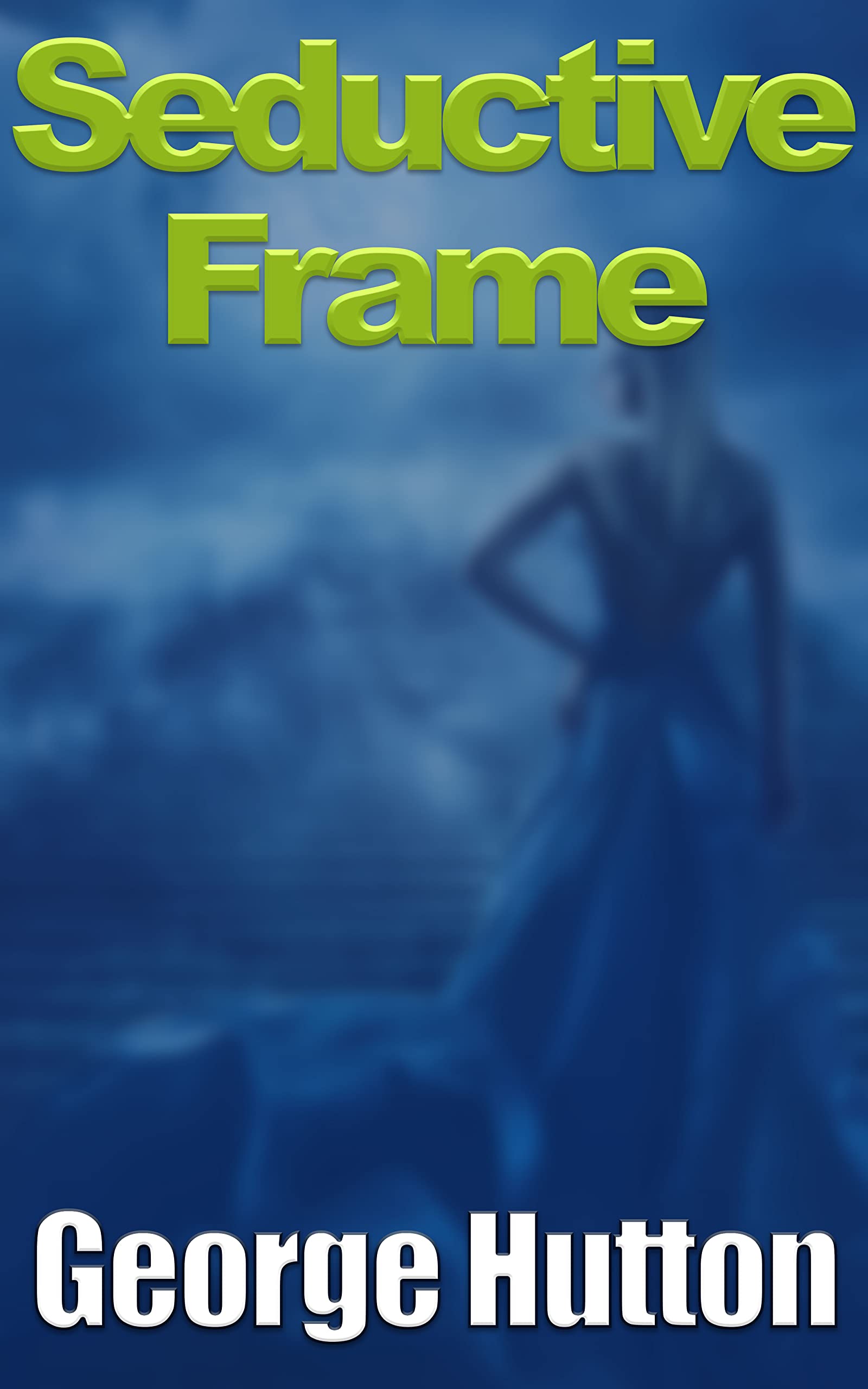Seductive Frame: Radiate The Subconscious Energy That Creates Unconscious Attraction In Women (Kindle Edition)