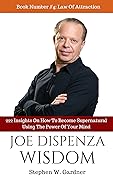 Joe Dispenza Wisdom : 191 Thoughts On How To Become Supernatural Using The Power Of Your Mind (Law of Attraction Book 4)