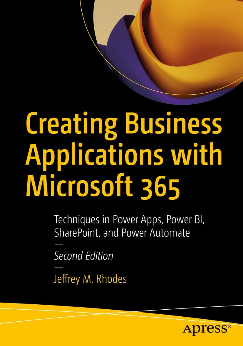 Creating Business Applications with Microsoft 365: Techniques in Power Apps, Power BI, SharePoint, and Power Automate (Kindle Edition)