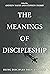 The Meanings of Discipleshi...