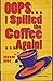 Oops I Spilled the Coffee A...