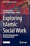 Exploring Islamic Social Work: Between Community and the Common Good (Muslims in Global Societies Series Book 9)