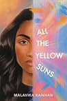 All the Yellow Suns by Malavika Kannan All the Yellow Suns by Malavika Kannan