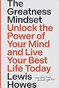 The Greatness Mindset: Unlock the Power of Your Mind and Live Your Best Life Today 
