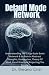 Default Mode Network: Understanding The Large-Scale Brain Network & Its Role In Abstract Thoughts, Rumination, Theory Of Mind, Recall Past, and Projecting The Future.