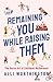 Remaining You While Raising Them: The Secret Art of Confident Motherhood