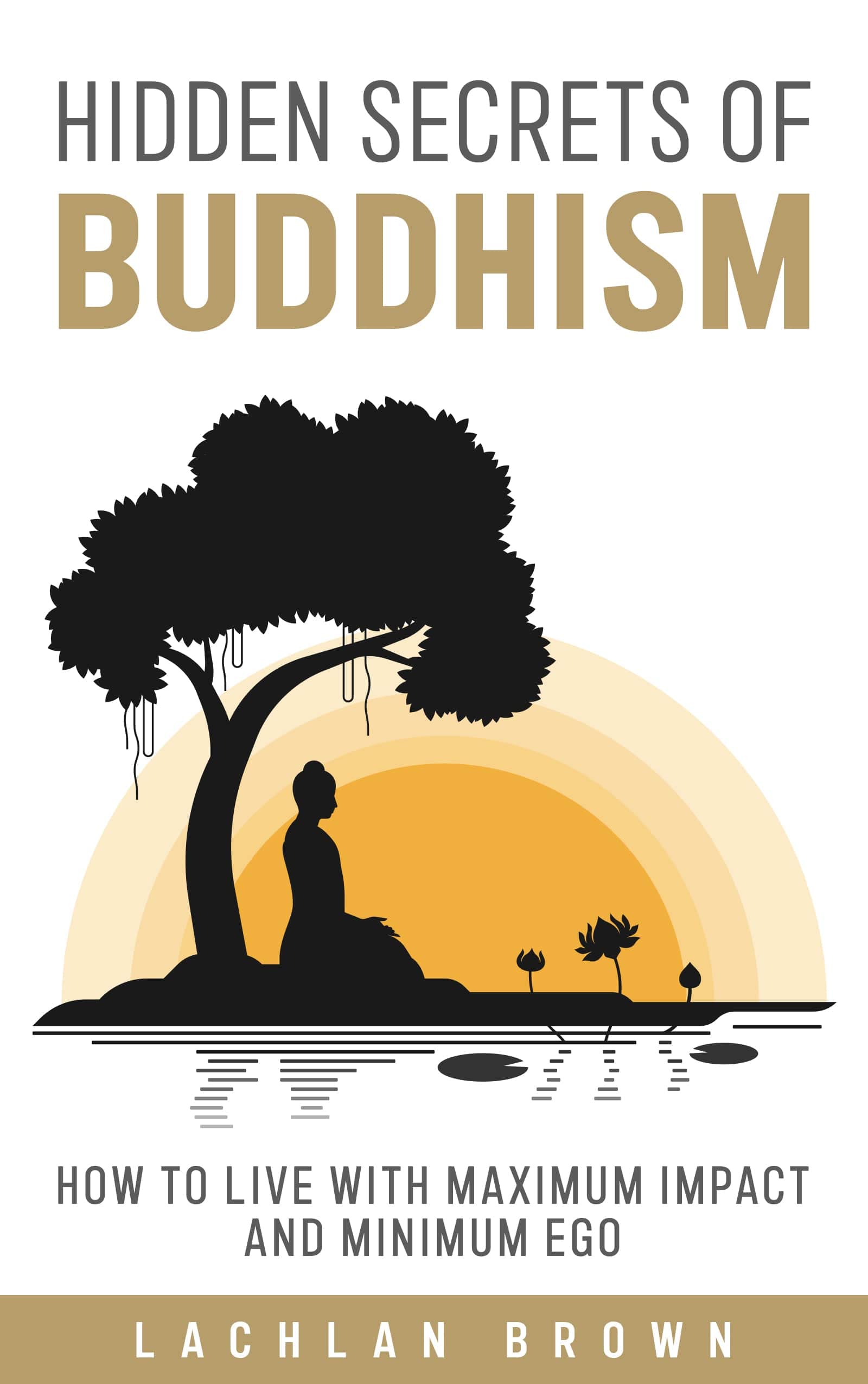 Hidden Secrets of Buddhism: How To Live With Maximum Impact and Minimum Ego (Kindle Edition)