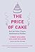 The Price of Cake: And 99 O...