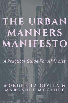 The Urban Manners Manifesto: A Practical Guide for A**holes
