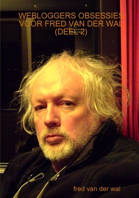 WEBLOGGERS OBSESSIES VOOR FRED VAN DER WAL (DEEL 2) (Dutch Edition)