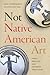 Not Native American Art: Fa...
