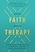 When Faith Meets Therapy: Find Hope and a Practical Path to Emotional, Spiritual, and Relational Healing