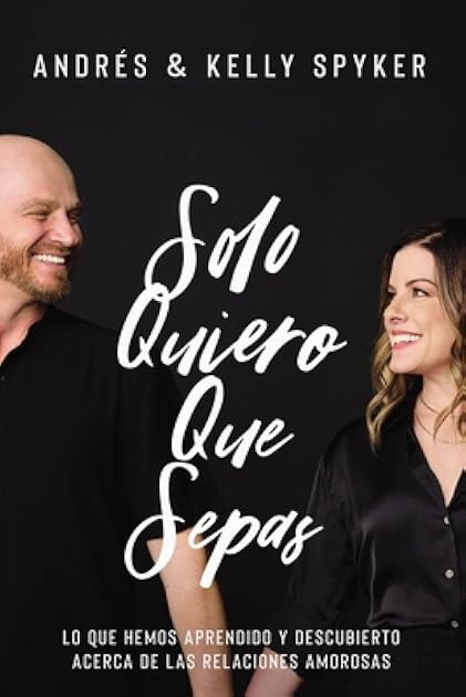 Solo quiero que sepas: Lo que hemos aprendido y descubierto acerca de las relaciones amorosas (Spanish Edition)