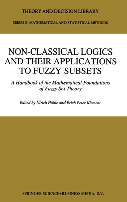 Non-Classical Logics and their Applications to Fuzzy Subsets: A Handbook of the Mathematical Foundations of Fuzzy Set Theory (Theory and Decision Library B)