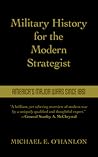 Military History for the Modern Strategist: America's Major Wars Since 1861 Military History for the Modern Strategist: America's Major Wars Since 1861