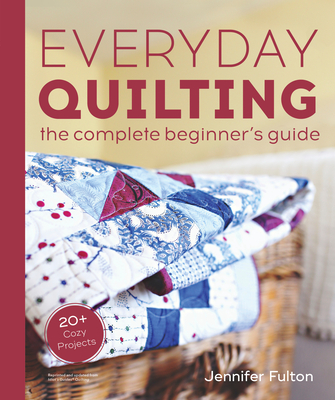 Everyday Quilting: The Complete Beginner's Guide to 15 Fun Projects (Paperback)